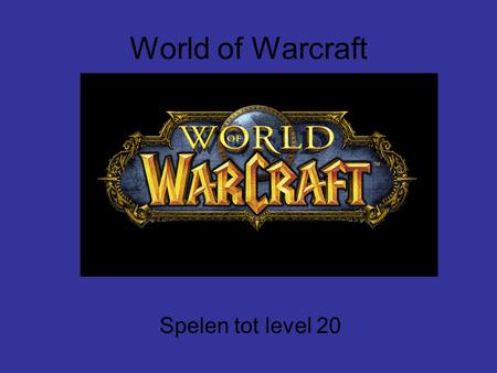 World of Warcraft Spelen tot level 20. Beeldvorming vooraf Niks voor mij Mooi vormgegeven Vecht game Vooral games interessant.