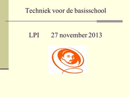 Techniek voor de basisschool LPI 27 november 2013