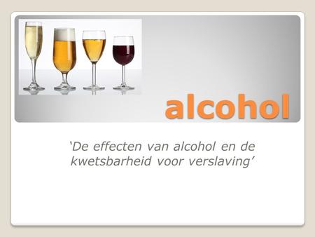 ‘De effecten van alcohol en de kwetsbarheid voor verslaving’