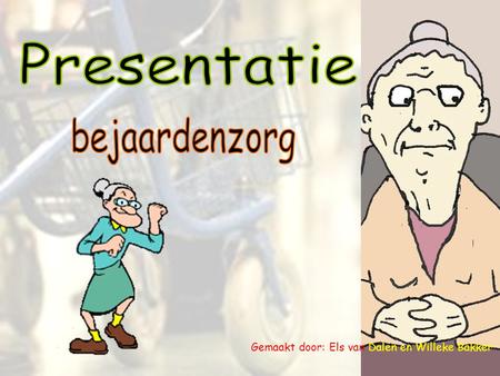 Gemaakt door: Els van Dalen en Willeke Bakker. - Negatief beeld voor ouderen. - Bejaardenzorg is één van de eerste dienstverleningen. - De levensomstandigheden.