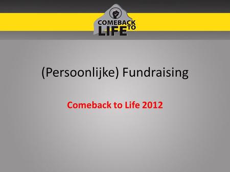(Persoonlijke) Fundraising Comeback to Life 2012.