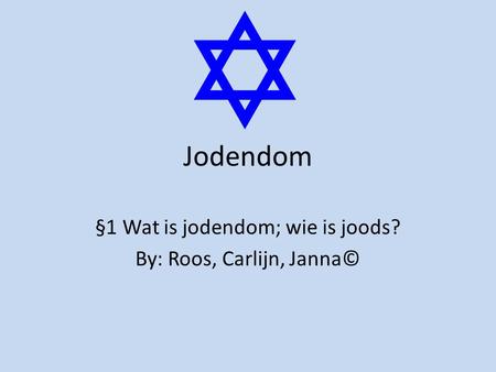 §1 Wat is jodendom; wie is joods? By: Roos, Carlijn, Janna©