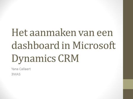 Het aanmaken van een dashboard in Microsoft Dynamics CRM Yana Callaert 3MAS.