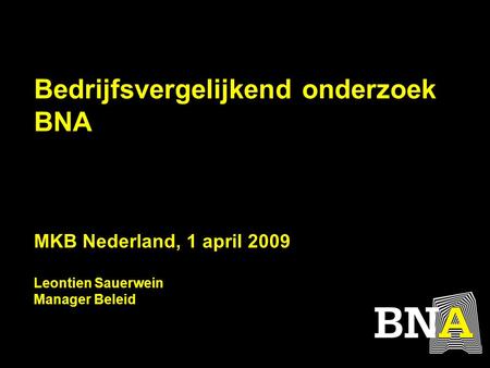 Bedrijfsvergelijkend onderzoek BNA MKB Nederland, 1 april 2009 Leontien Sauerwein Manager Beleid.