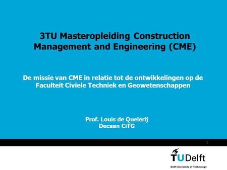Vermelding onderdeel organisatie 1 3TU Masteropleiding Construction Management and Engineering (CME) De missie van CME in relatie tot de ontwikkelingen.