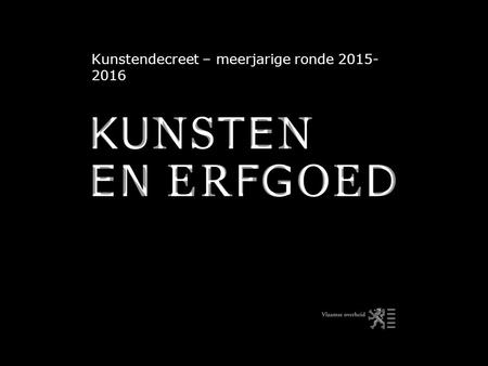 Kunstendecreet – meerjarige ronde 2015- 2016. 1. Voorwaarden en criteria.
