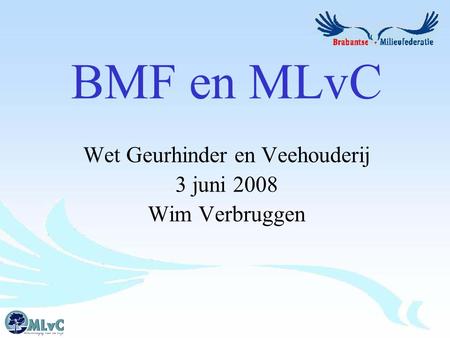 BMF en MLvC Wet Geurhinder en Veehouderij 3 juni 2008 Wim Verbruggen.