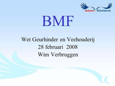 BMF Wet Geurhinder en Veehouderij 28 februari 2008 Wim Verbruggen.
