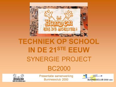 TECHNIEK OP SCHOOL IN DE 21 STE EEUW SYNERGIE PROJECT BC2000 Presentatie samenwerking Buninessclub 2000.