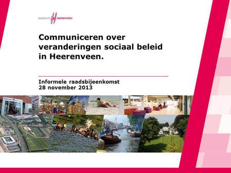 Communiceren over veranderingen sociaal beleid in Heerenveen. Informele raadsbijeenkomst 28 november 2013.