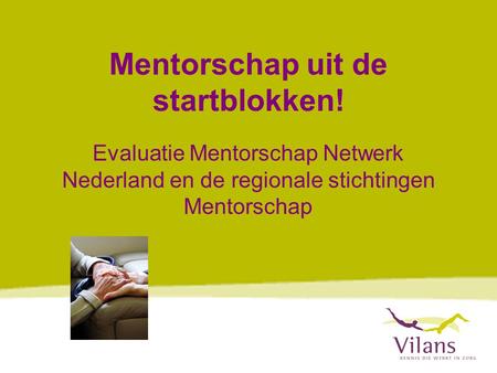 Mentorschap uit de startblokken! Evaluatie Mentorschap Netwerk Nederland en de regionale stichtingen Mentorschap.