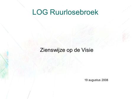LOG Ruurlosebroek Zienswijze op de Visie 19 augustus 2008.
