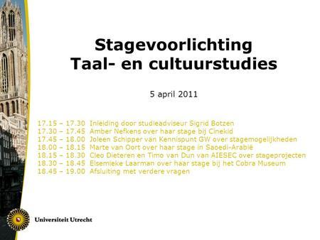 Stagevoorlichting Taal- en cultuurstudies 5 april 2011 17.15 – 17.30 Inleiding door studieadviseur Sigrid Botzen 17.30 – 17.45 Amber Nefkens over haar.