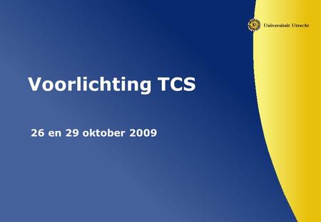 Voorlichting TCS 26 en 29 oktober 2009. Waar gaat het vandaag over? Inschrijfperiode: 9 – 29 november 2009 Studieprogramma Hoofdrichtingen: vakken Keuzevakken.