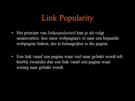 Link Popularity Het principe van linkpopulariteit kun je als volgt samenvatten: hoe meer webpagina's er naar een bepaalde webpagina linken, des te belangrijker.