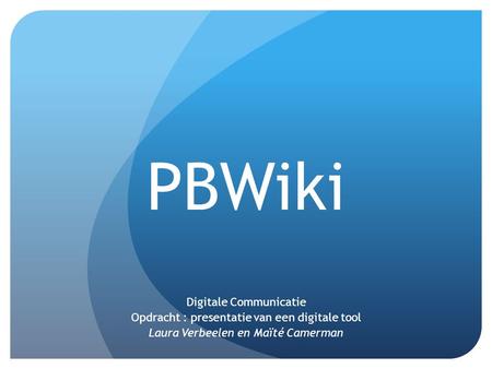 PBWiki Digitale Communicatie Opdracht : presentatie van een digitale tool Laura Verbeelen en Maïté Camerman.