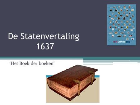 De Statenvertaling 		1637 ‘Het Boek der boeken’.