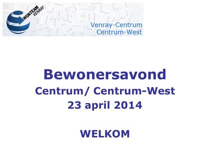 Bewonersavond Centrum/ Centrum-West 23 april 2014 WELKOM.
