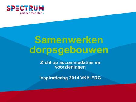 Samenwerken dorpsgebouwen Zicht op accommodaties en voorzieningen Inspiratiedag 2014 VKK-FDG.