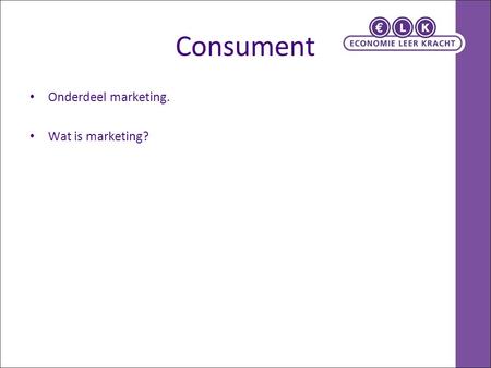 Consument Onderdeel marketing. Wat is marketing?.
