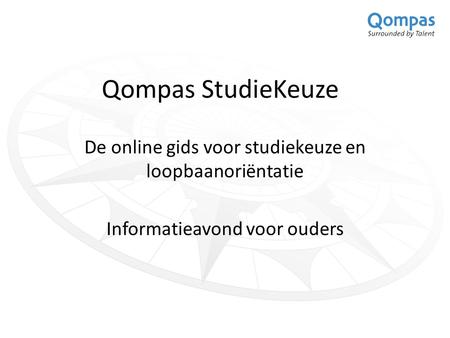 Qompas StudieKeuze De online gids voor studiekeuze en loopbaanoriëntatie Informatieavond voor ouders.