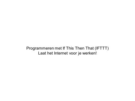 Programmeren met If This Then That (IFTTT)