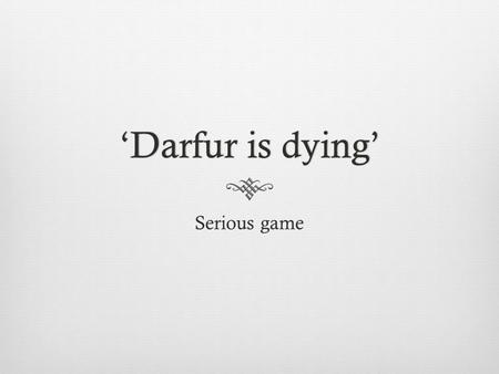 ‘Darfur is dying’‘Darfur is dying’ Serious game. Wat is een serious game?Wat is een serious game?  Niet alleen voor vermaak  Vaak communiceren en onderwijzen.