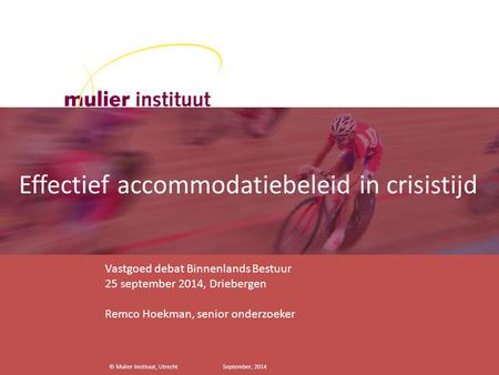 © Mulier Instituut, Utrecht September, 2014 Effectief accommodatiebeleid in crisistijd Vastgoed debat Binnenlands Bestuur 25 september 2014, Driebergen.
