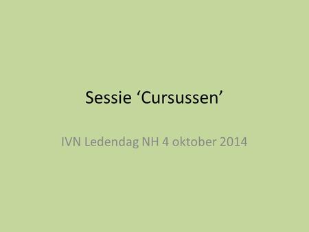Sessie ‘Cursussen’ IVN Ledendag NH 4 oktober 2014.