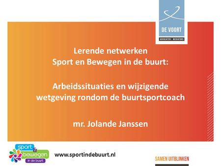 Lerende netwerken Sport en Bewegen in de buurt: Arbeidssituaties en wijzigende wetgeving rondom de buurtsportcoach mr. Jolande Janssen www.sportindebuurt.nl.