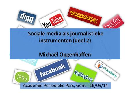 Sociale media als journalistieke instrumenten (deel 2) Michaël Opgenhaffen Academie Periodieke Pers, Gent - 16/09/14.