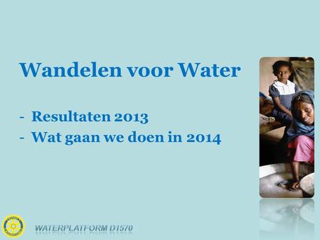 Wandelen voor Water -Resultaten 2013 -Wat gaan we doen in 2014.