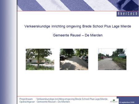 10 september 2008 Projectnaam : Verkeerskundige inrichting omgeving Brede School Plus Lage Mierde Opdrachtgever : Gemeente Reusel – De Mierden Verkeerskundige.