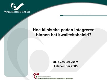 Hoe klinische paden integreren binnen het kwaliteitsbeleid? Dr. Yves Breysem 1 december 2005.