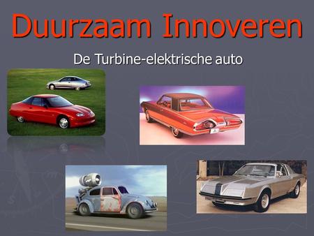 Duurzaam Innoveren De Turbine-elektrische auto. Inhoud > Onderwerp > Onderzoeksvragen * Wat zijn de duurzame aspecten van dit idee? * Welke varianten.
