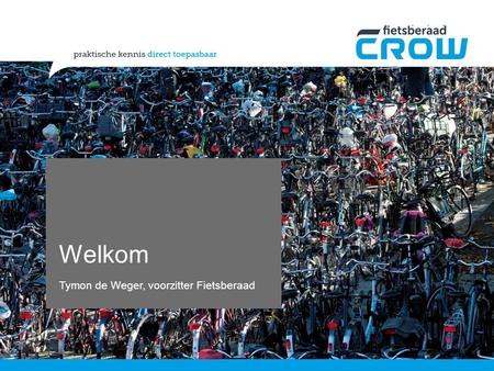 Welkom Tymon de Weger, voorzitter Fietsberaad. Fietsparkeren = actueel P = voorwaarde voor elke fietsverplaatsing Positieve ontwikkeling met ‘uitdagingen’