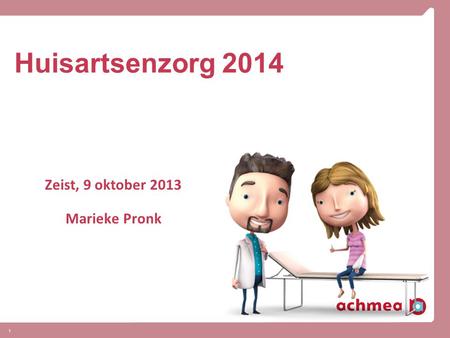 1 Huisartsenzorg 2014 Zeist, 9 oktober 2013 Marieke Pronk.