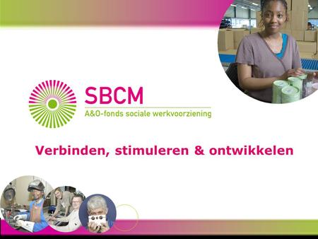 Verbinden, stimuleren & ontwikkelen. E-learning module “Aan de slag blijven” Miranda Grootscholte Chantal Huinder Projectleider SBCMProjectleider STOOF.