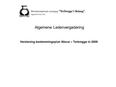 Herziening bestemmingsplan Nieuw – Terbregge in 2009 Algemene Ledenvergadering.