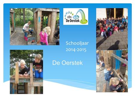 Schooljaar 2014-2015 De Oerstek. Groep 1/2 Groep 3/4/5.