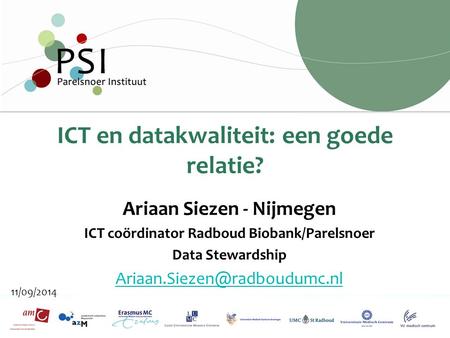 Improving health by sharing science 11/09/2014 ICT en datakwaliteit: een goede relatie? Ariaan Siezen - Nijmegen ICT coördinator Radboud Biobank/Parelsnoer.