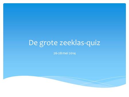De grote zeeklas-quiz 26-28 mei 2014. Ronde 1: Algemene kennisronde.