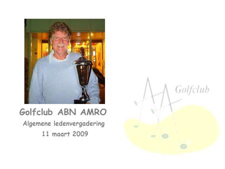 Golfclub ABN AMRO  Algemene ledenvergadering maart 2009