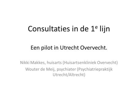 Consultaties in de 1e lijn Een pilot in Utrecht Overvecht.