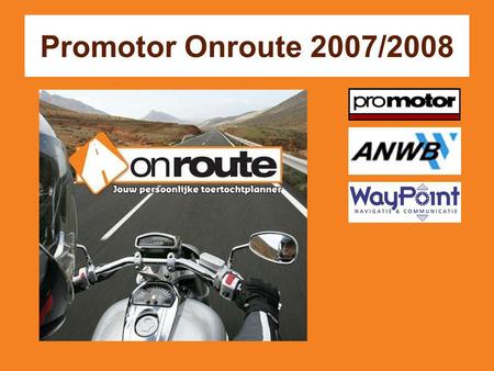 Promotor Onroute 2007/2008. OnRoute: Multifunctionele routeplanner voor heel West- en Oost Europa Niet alleen ‘efficiente routes’, vooral ook MOOIE routes.