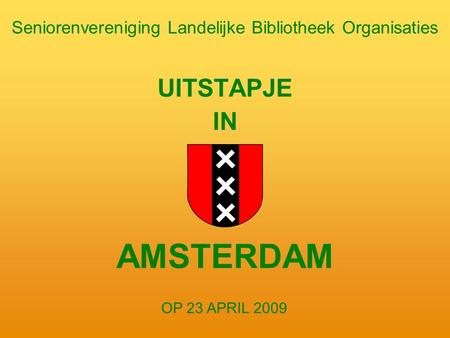 Seniorenvereniging Landelijke Bibliotheek Organisaties UITSTAPJE IN AMSTERDAM OP 23 APRIL 2009.