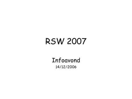 RSW 2007 Infoavond 14/12/2006. Agenda Datum RSW, thema, terrein Voorlopig programma Werkgroepjes Werkavonden Diversen / Indeling werkgroepjes.