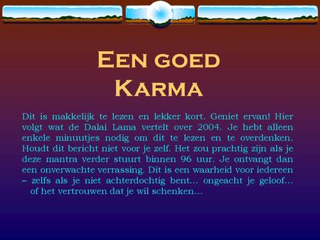 Een goed Karma Dit is makkelijk te lezen en lekker kort. Geniet ervan! Hier volgt wat de Dalai Lama vertelt over 2004. Je hebt alleen enkele minuutjes.