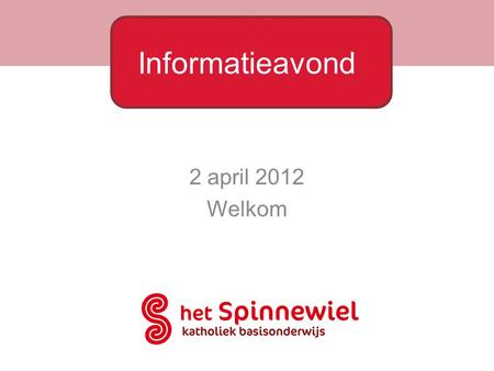 2 april 2012 Welkom Informatieavond. Programma Kernwaarden-missie/visie Spinnewiel in beweging Verleden-heden-toekomst Faseonderwijs De praktijk Vragen.