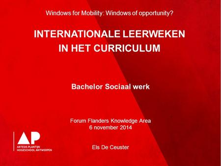 Bachelor Sociaal werk Forum Flanders Knowledge Area 6 november 2014 Els De Ceuster Windows for Mobility: Windows of opportunity? INTERNATIONALE LEERWEKEN.